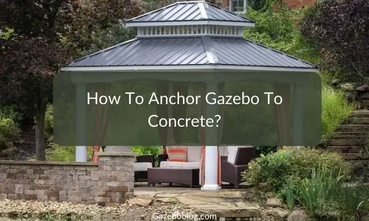 How To Anchor Gazebo To Concrete - Step By Step Guide